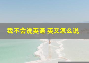 我不会说英语 英文怎么说